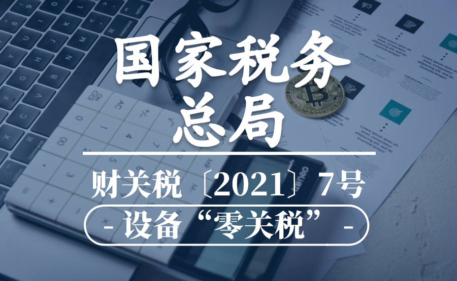 财关税〔2021〕7号：财政部 海关总署 税务总局关于海南自由贸易港自用生产设备“零关税”政策的通知