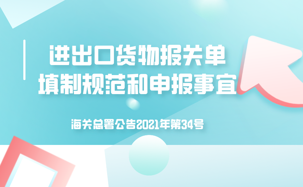 海关总署公告2021年第34号(关于优惠贸易协定项下进出口货物报关单有关原产地栏目填制规范和申报事宜的公告)