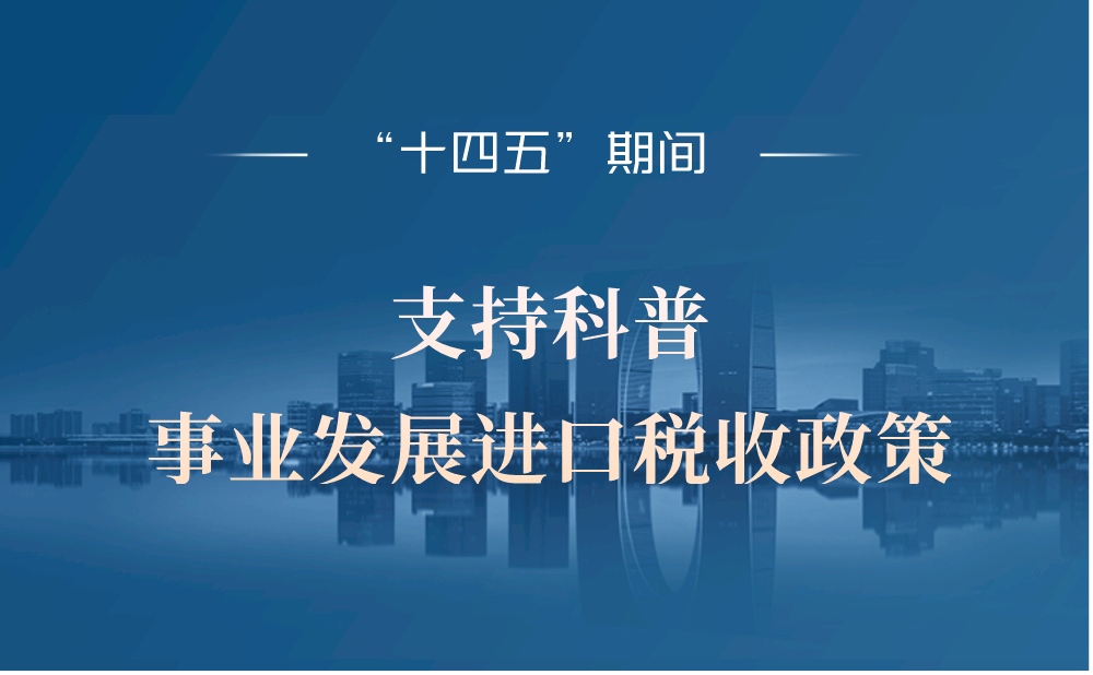 关于“十四五”期间支持科普事业发展进口税收政策的通知