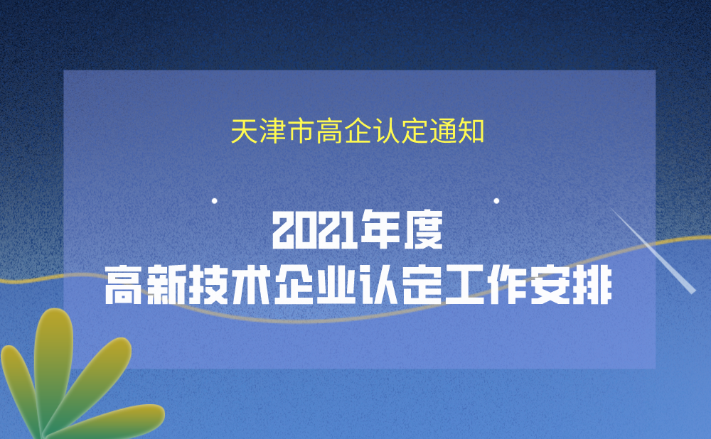 天津市高企认定办关于发布2021年度高新技术企业认定工作安排的通知