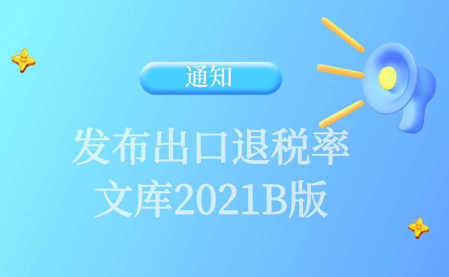 国家税务总局关于发布出口退税率文库2021B版的通知