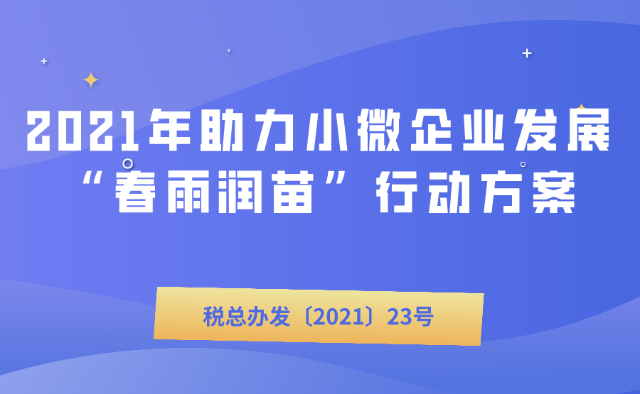 国家税务总局办公厅 中华全国工商业联合会办公厅关于印发《2021年助力小微企业发展“春雨润苗”专项行动方案》的通知