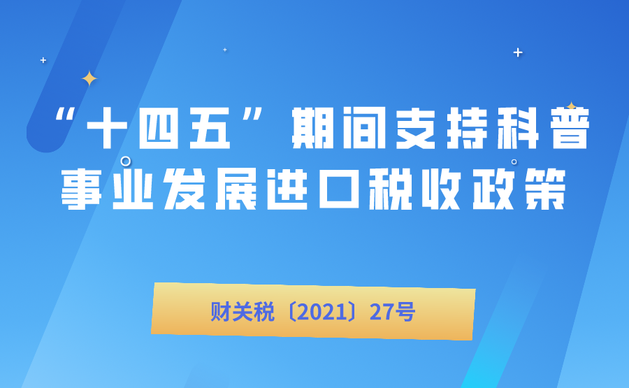 财政部等七部门关于“十四五”期间支持科普事业发展进口税收政策管理办法的通知