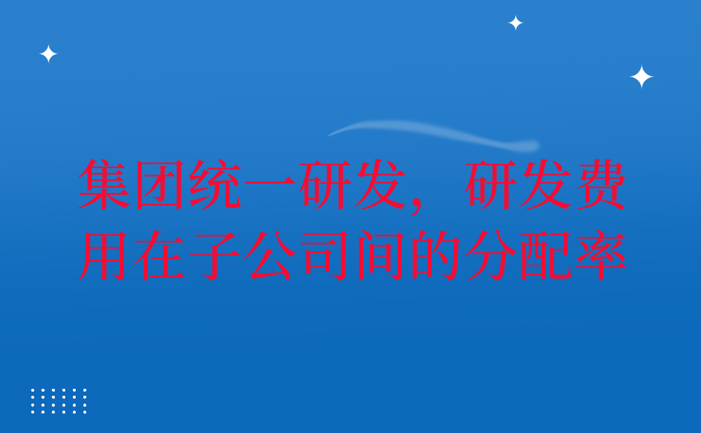 高新技术企业集团统一进行研发，研发费用在各子公司间分摊，如何确定分配率?