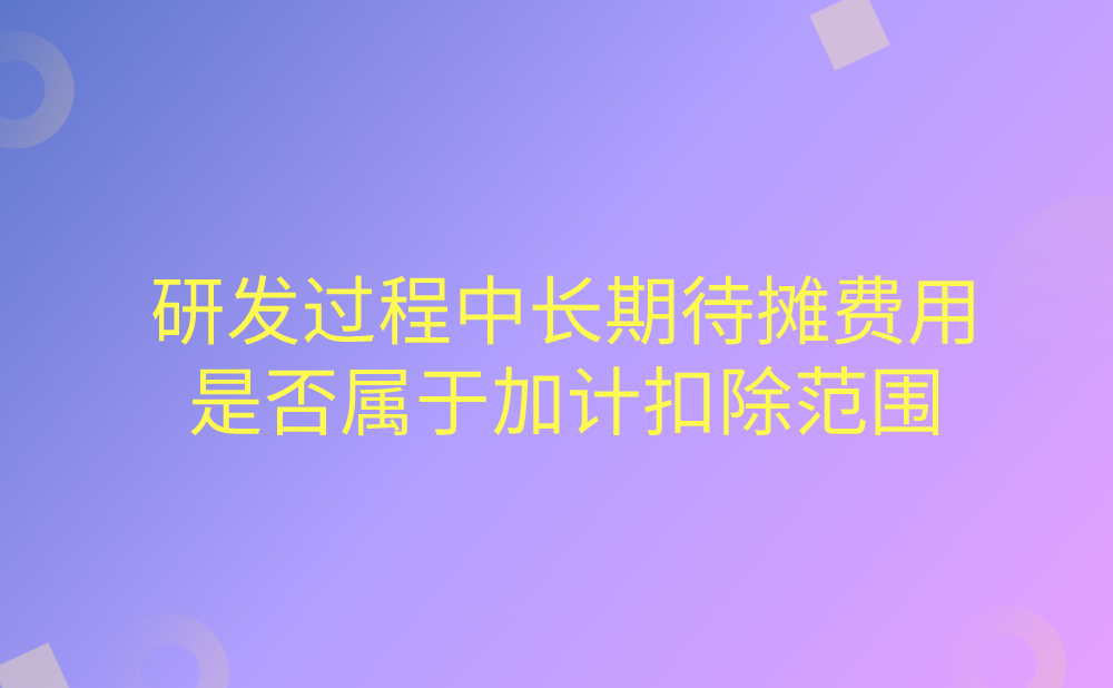 我司为进行研发，在改装过程中发生的长期待摊费用属于研发费加计扣除范围吗?