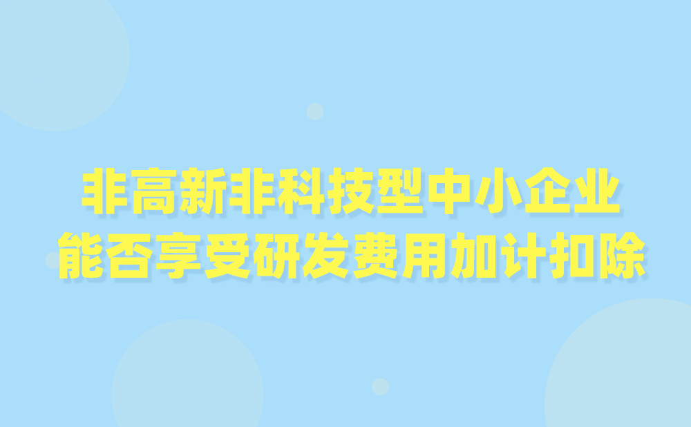 我公司既不是高新技术企业,也不是科技型中小企业,能否享受研发费用加计扣除?