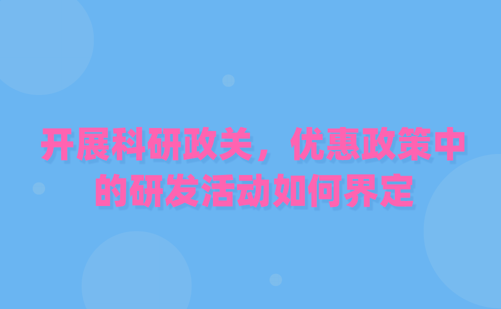 我公司目前正在开展科研政关，请问研发费用加计扣除政策中的研发活动如何界定?