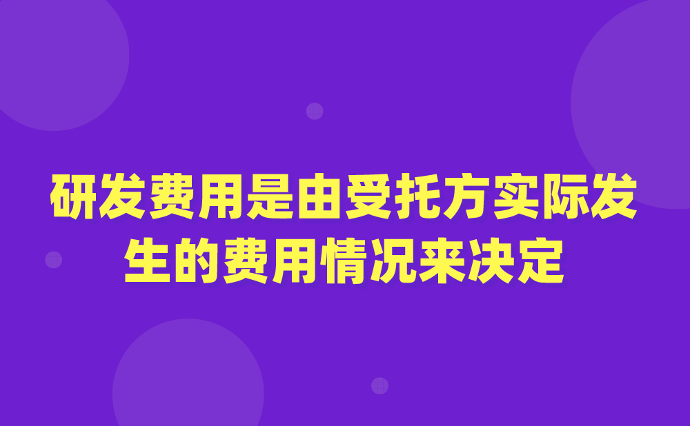 研发费用支出明细情况应为受托方实际发生的费用情况来决定吗？