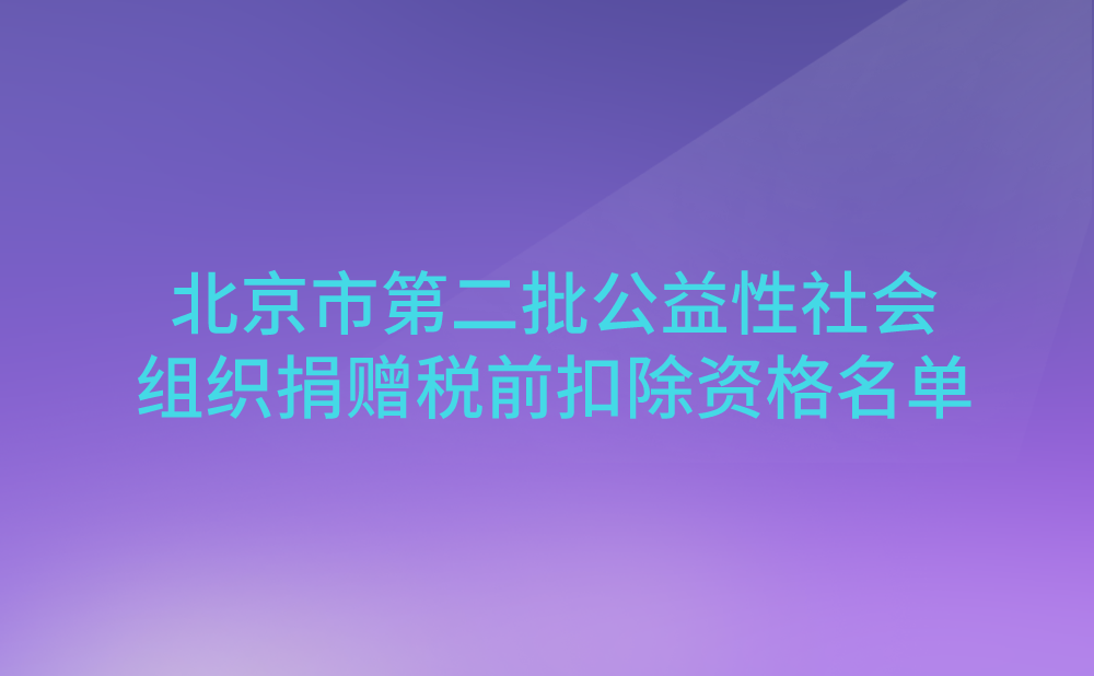 关于北京市2020年度—2022年度第二批公益性社会组织捐赠税前扣除资格名单的公告