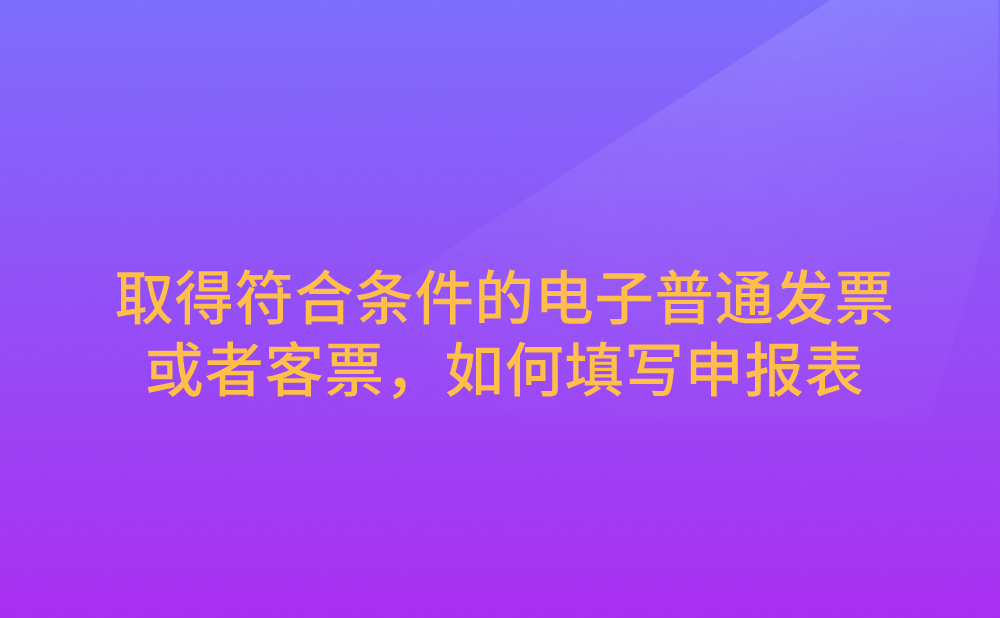 一般纳税人接受国内旅客运输服务，取得符合条件的电子普通发票或者客票，如何填写申报表?