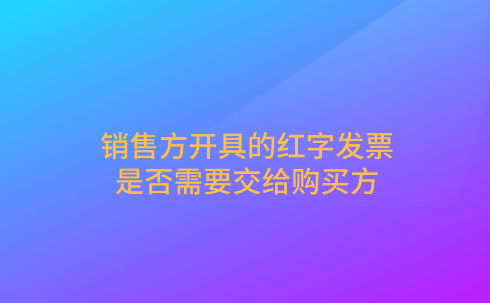 销售方开具的红字发票，是否需要交给购买方?