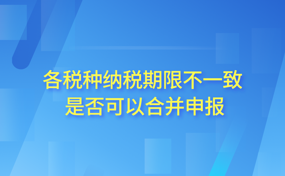 各税种纳税期限不一致能合并申报吗?