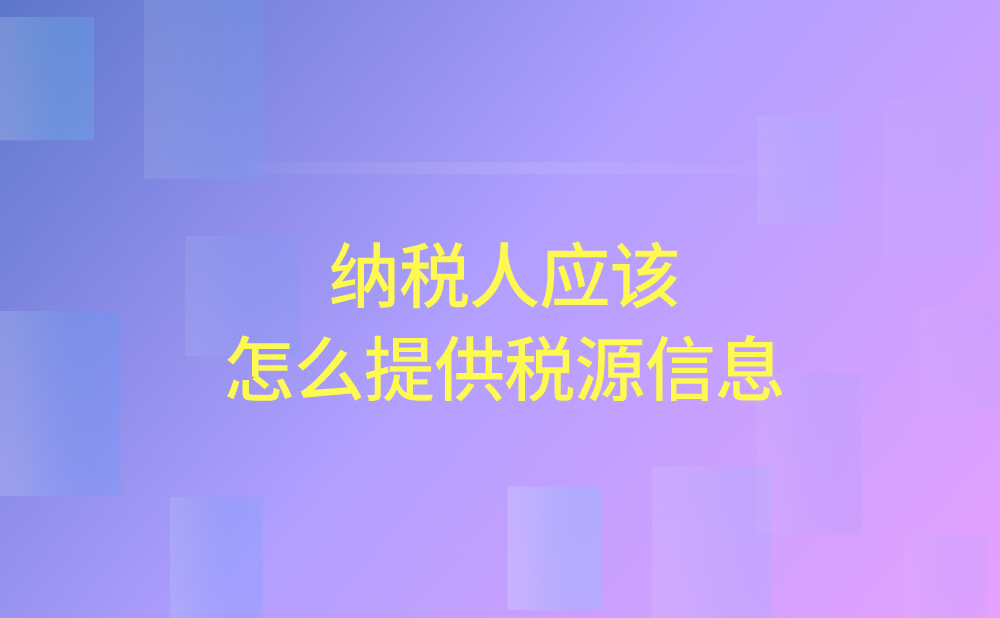 纳税人应该怎么提供税源信息?