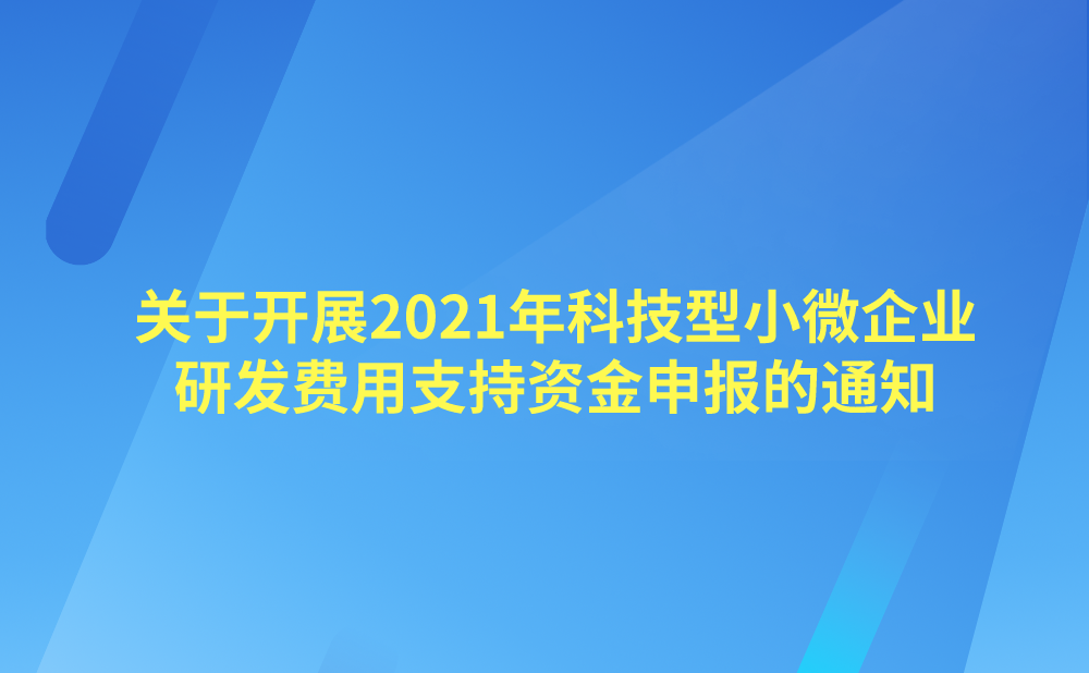北京市科学技术委员会、中关村科技园区管理委员会关于开展2021年中关村示范区科技型小微企业研发费用支持资金申报的通知