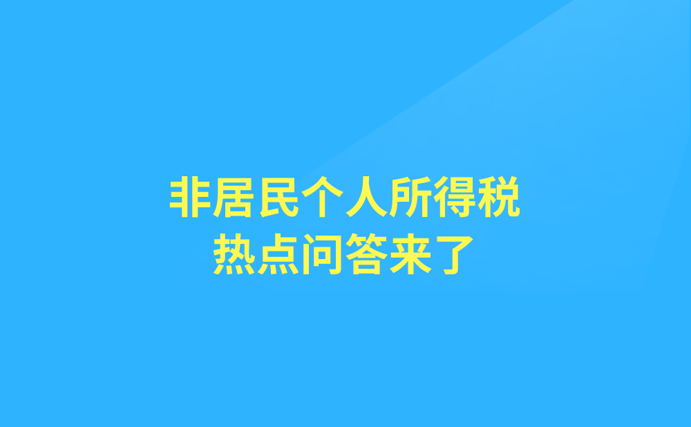 非居民个人所得税热点问答来了！