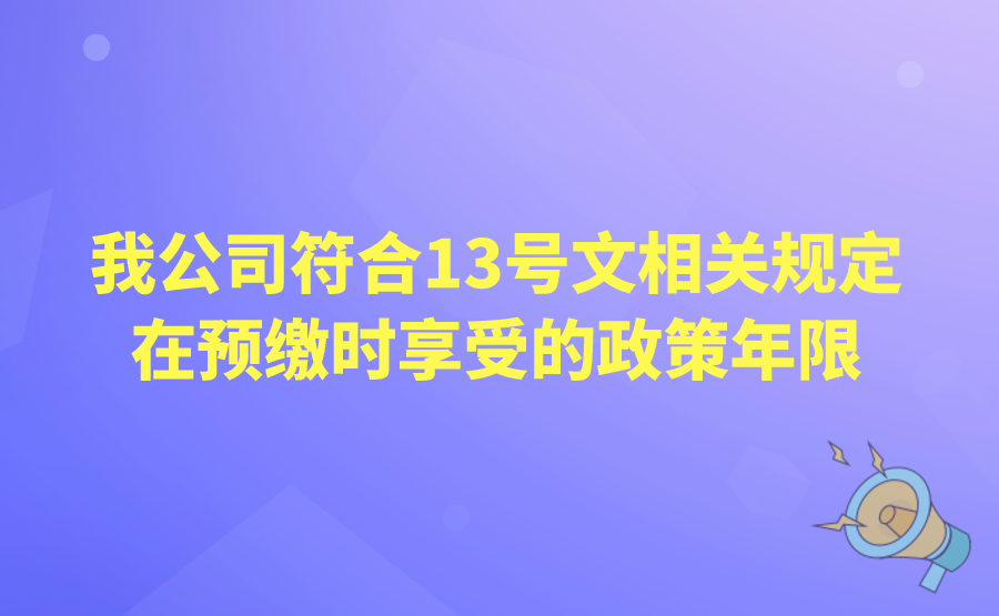 我公司符合2021年第13号文相关规定，在预缴时享受的政策是仅限于2021年度还是以后年度均可享受?