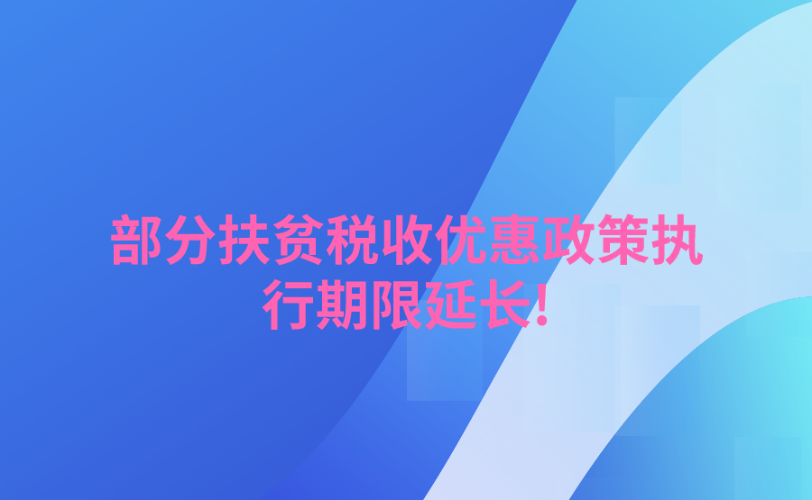 部分扶贫税收优惠政策执行期限延长!