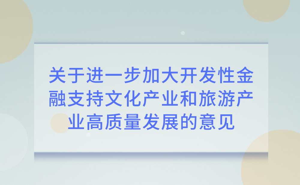 文化和旅游部 国家开发银行关于进一步加大开发性金融支持文化产业和旅游产业高质量发展的意见