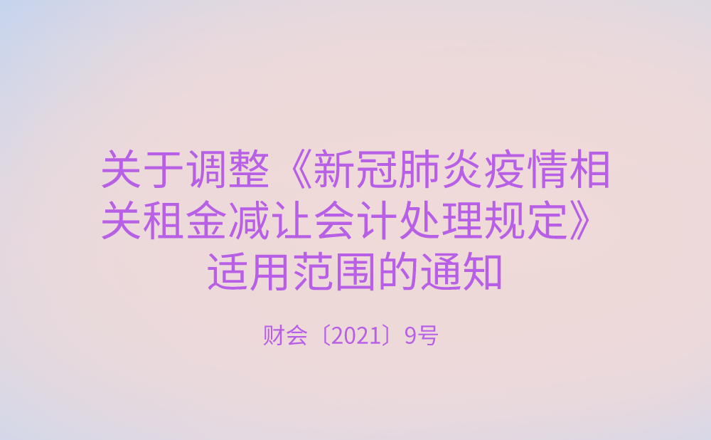 关于调整《新冠肺炎疫情相关租金减让会计处理规定》适用范围的通知