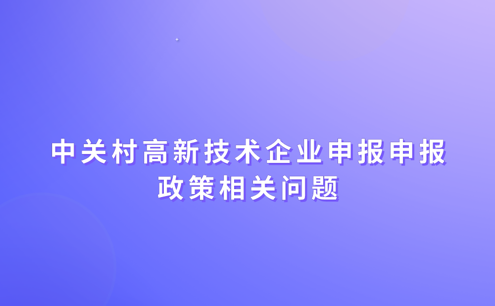 中关村高新技术企业申报申报政策相关问题