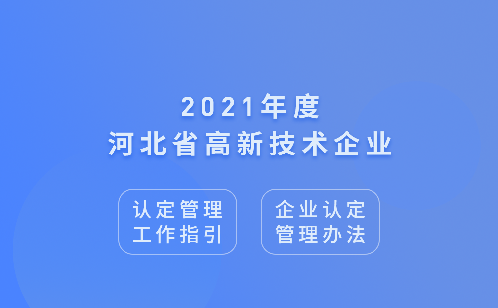 2021年河北省高新技术企业认定管理工作指引及高新技术企业认定管理办法