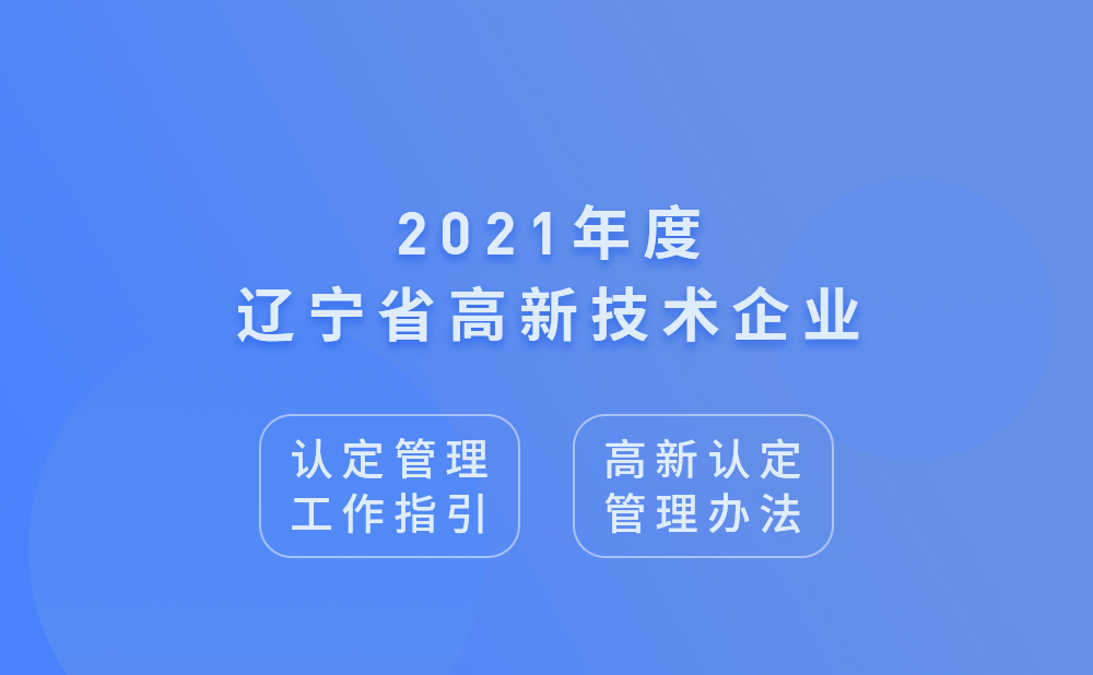 2021年辽宁省高新技术企业认定管理工作指引及高新技术企业认定管理办法