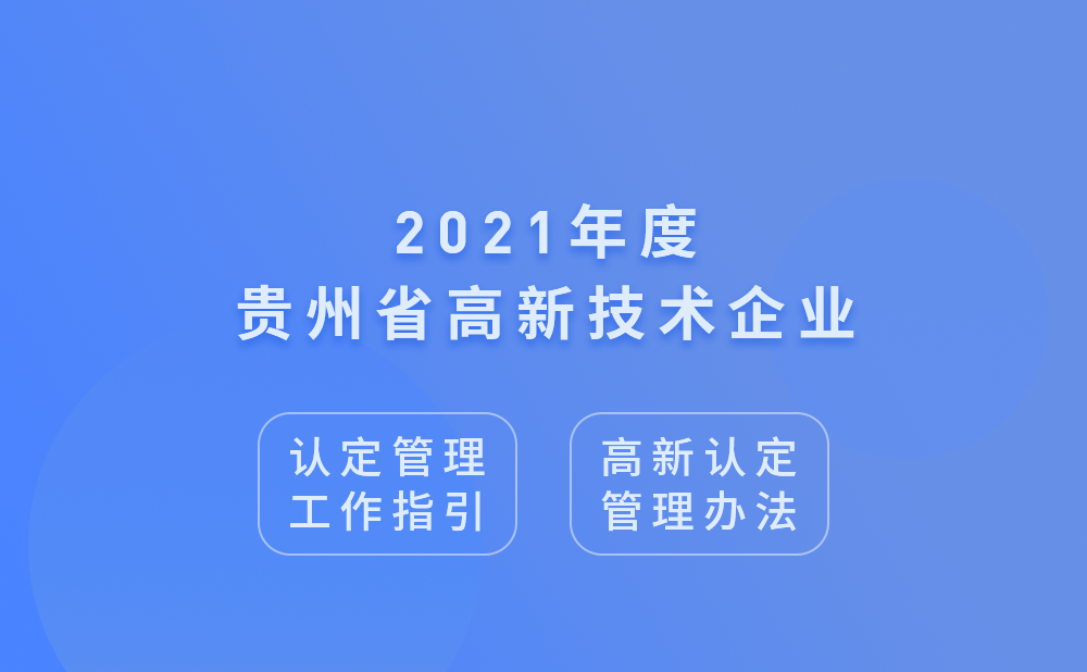 2021年贵州省高新技术企业认定管理工作指引及高新技术企业认定管理办法