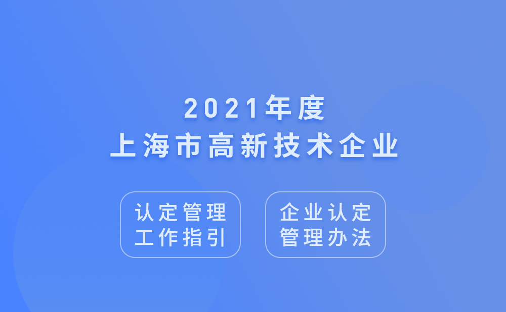 2021年上海市高新技术企业认定管理工作指引及高新技术企业认定管理办法