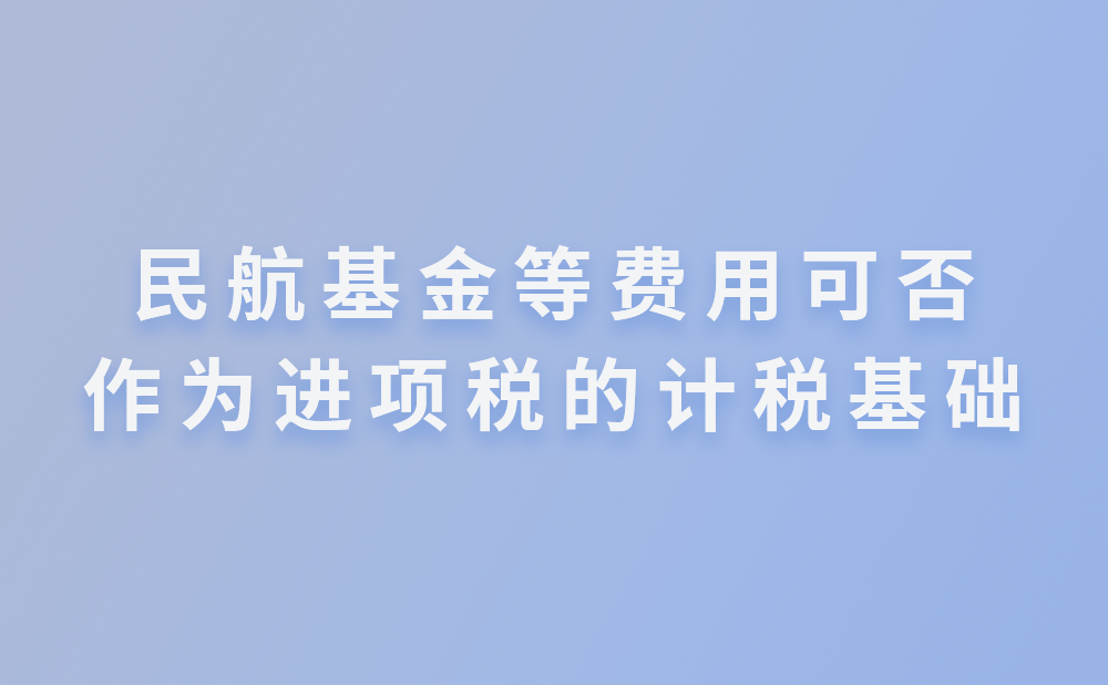 国内旅客运输服务的机票款进项税计税基础为(票价+燃油费附加)，民航基金等其他费用是否可以作为进项税的计税基础?