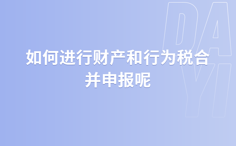 如何进行财产和行为税合并申报?