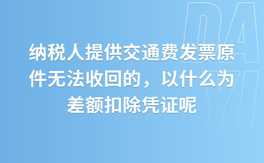 纳税人提供旅游服务，交通费发票原件交付给旅游服务购买方而无法收回的，以什么为差额扣除凭证?