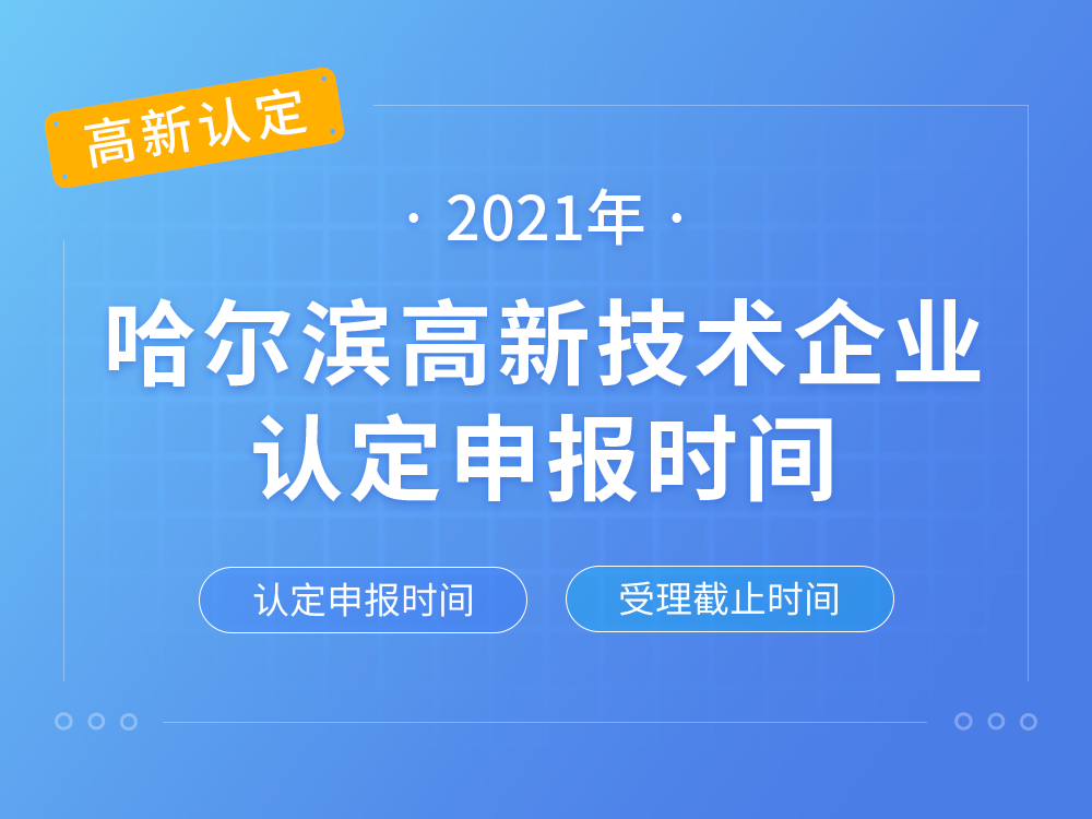 【哈尔滨高新认定】2021年哈尔滨高新技术企业认定申报时间