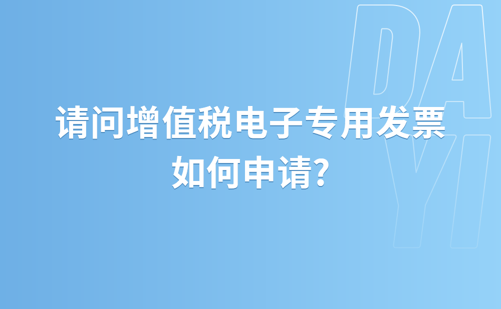 请问增值税电子专用发票如何申请?