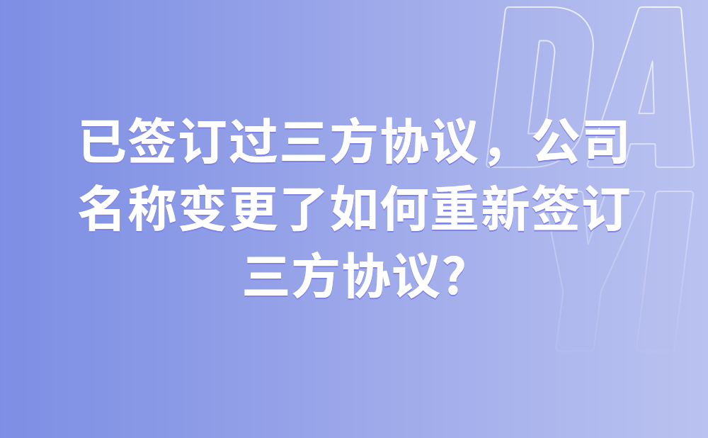 已签订过三方协议，公司名称变更了如何重新签订三方协议?