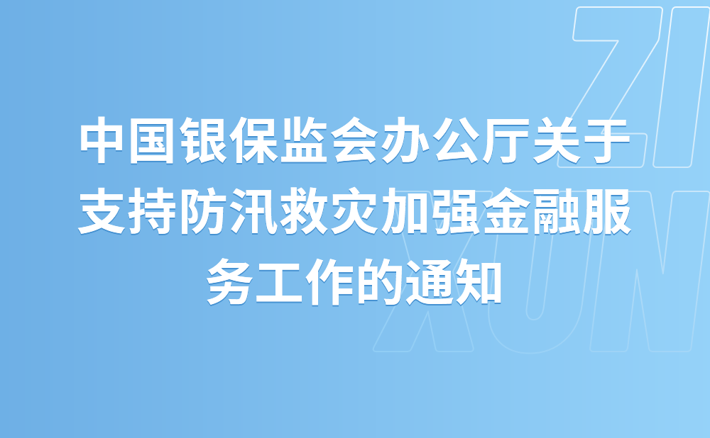 中国银保监会办公厅关于支持防汛救灾加强金融服务工作的通知
