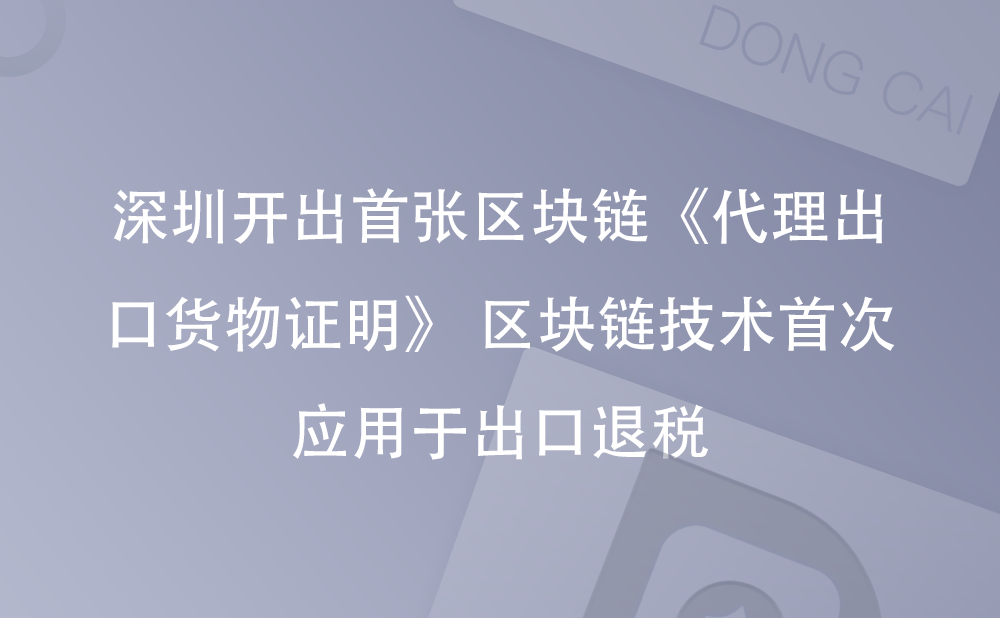 深圳开出首张区块链《代理出口货物证明》 区块链技术首次应用于出口退税