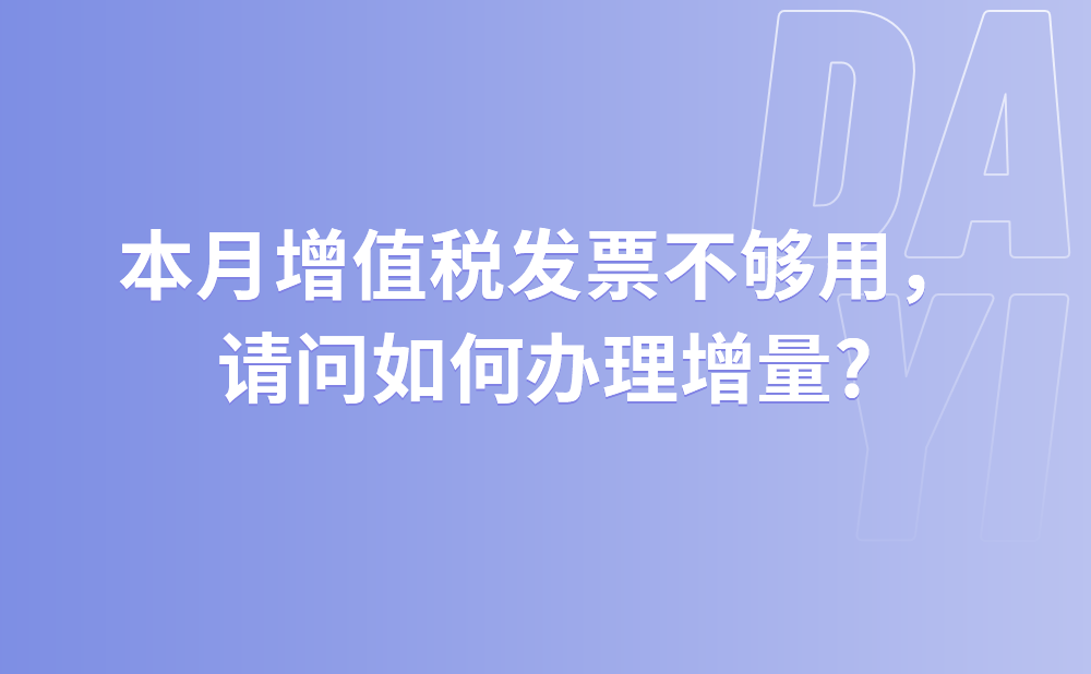 本月增值税发票不够用，请问如何办理增量?