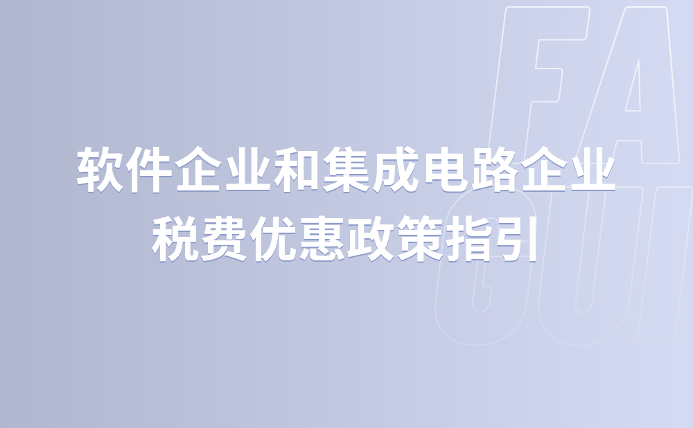 软件企业和集成电路企业税费优惠政策指引