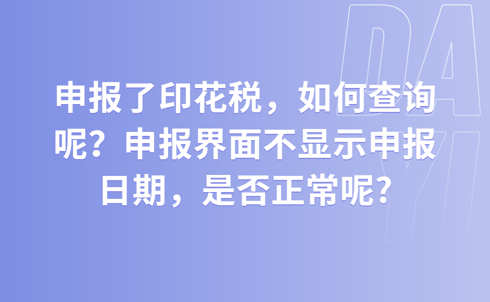 已经申报了印花税，如何查询是否已申报了呢?申报界面不显示申报日期，这是正常的么?