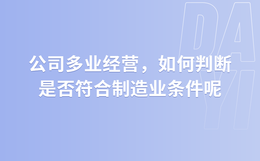 我公司从事多业经营，在判断是否符合制造业条件时，收入总额的口径如何掌握?