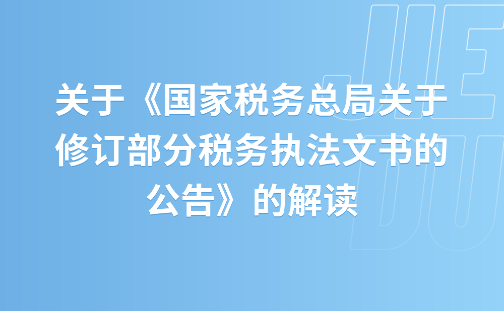 关于《国家税务总局关于修订部分税务执法文书的公告》的解读