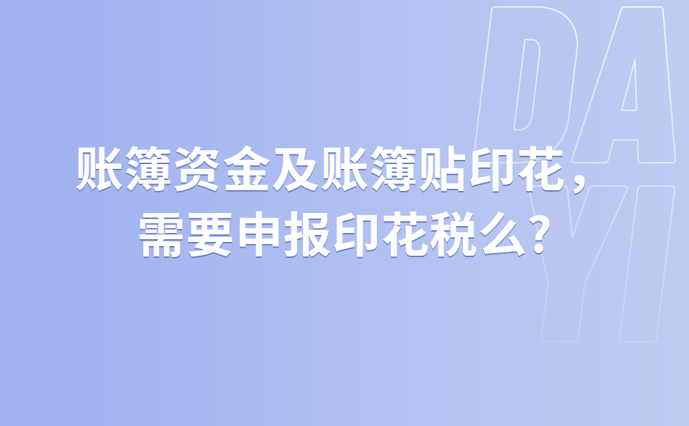 账簿资金及账簿贴印花，需要申报印花税么?