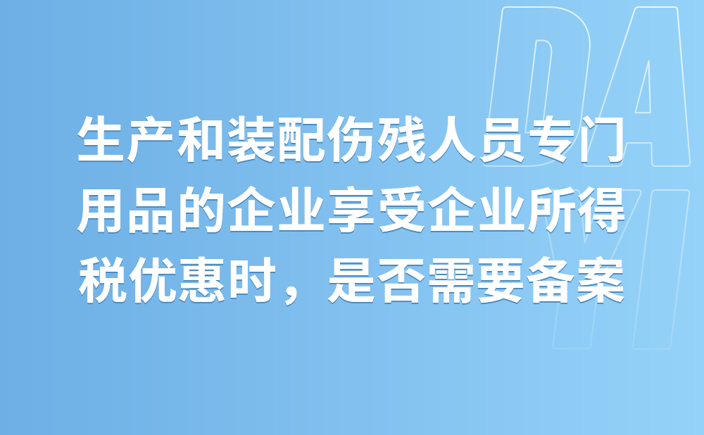 生产和装配伤残人员专门用品的企业享受企业所得税优惠时，是否需要备案?