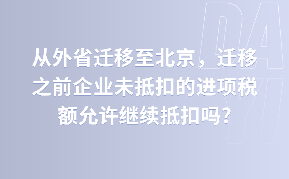 从外省迁移至北京，迁移之前企业未抵扣的进项税额允许继续抵扣吗?