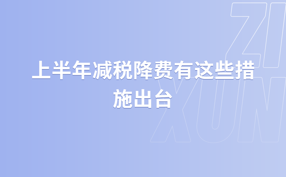 上半年减税降费有这些措施出台