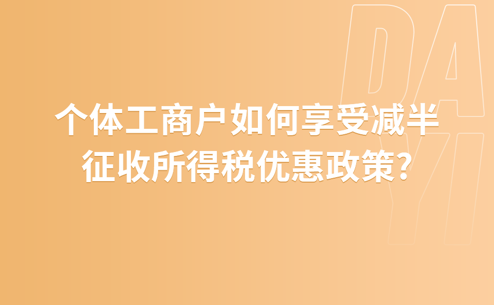 个体工商户如何享受减半征收所得税优惠政策?