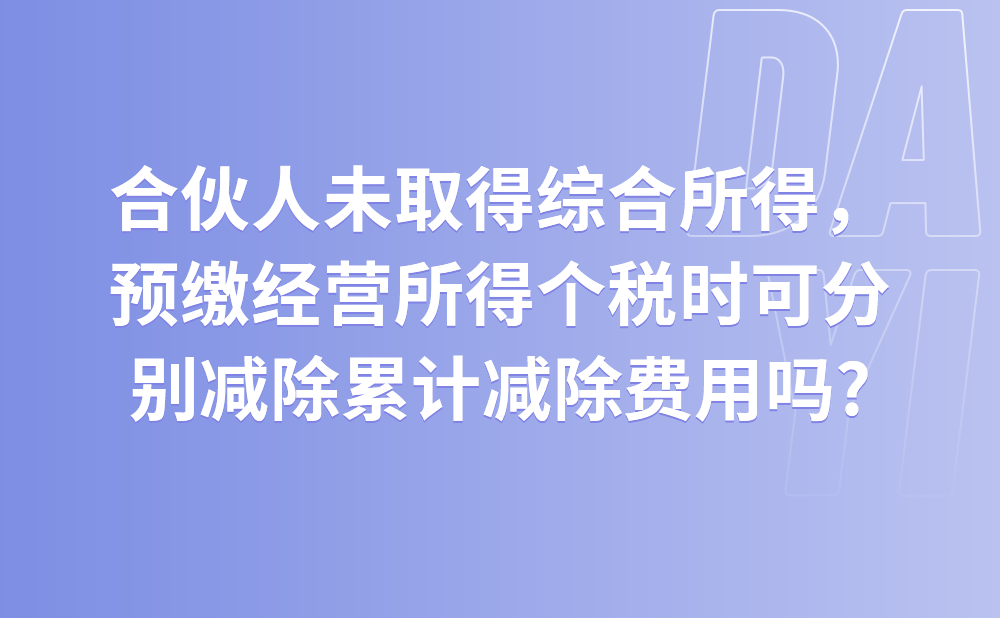 同时是两个合伙企业的自然人合伙人，且未取得综合所得，预缴经营所得个人所得税时是否可以分别减除累计减除费用?