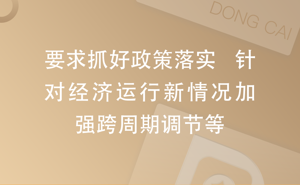 李克强主持召开国务院常务会议 要求抓好政策落实 针对经济运行新情况加强跨周期调节等