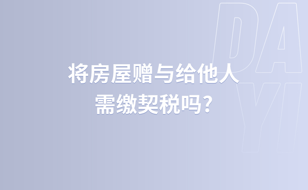 将房屋赠与给他人需缴契税吗?