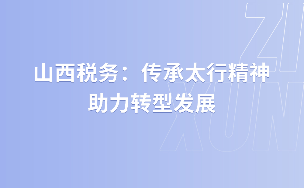 山西税务：传承太行精神 助力转型发展